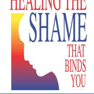 Healing the Shame that Binds You (Recovery Classics)