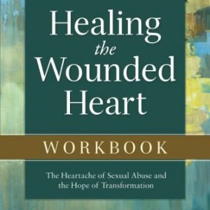 Healing the Wounded Heart Workbook: The Heartache of Sexual Abuse and the Hope of Transformation