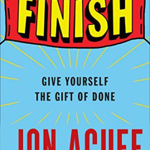 Finish: Give Yourself the Gift of Done